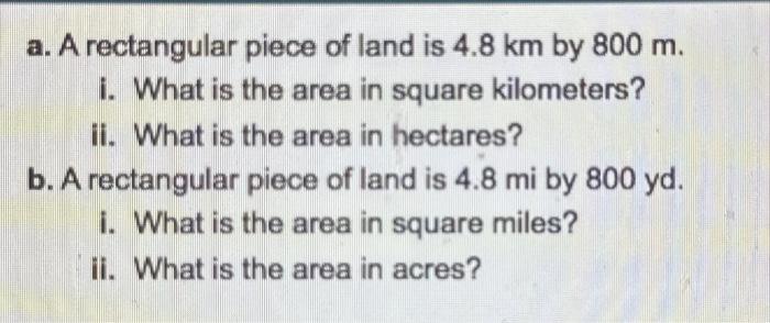 Solved a. A rectangular piece of land is 4.8 km by 800 m. i