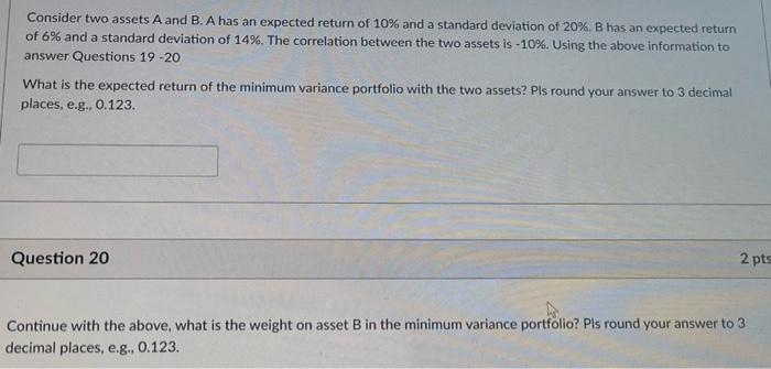 Consider two assets A and B. A has an expected return of 10% and a standard deviation of 20%. B has an expected return
of 6% 