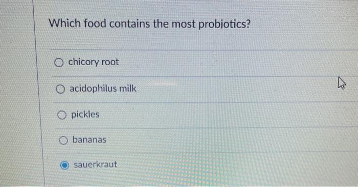 Which food contains the most probiotics? O chicory root O acidophilus milk 13 O pickles O bananas sauerkraut