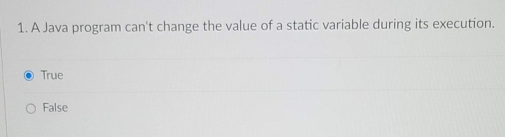 Solved 1. A Java program can't change the value of a static | Chegg.com
