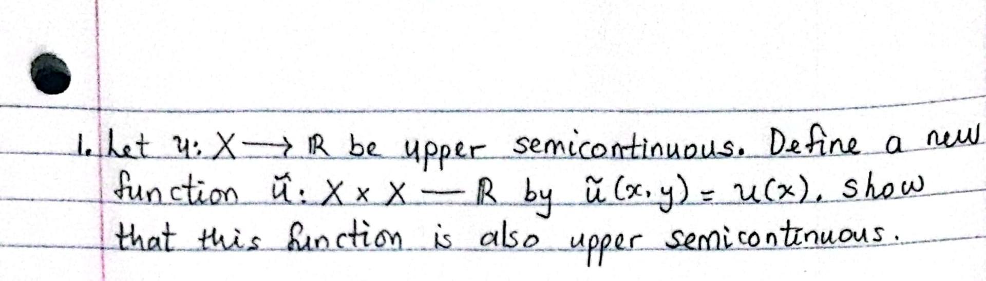 Solved 1. Let uX R be upper semicontinuous. Define a new
