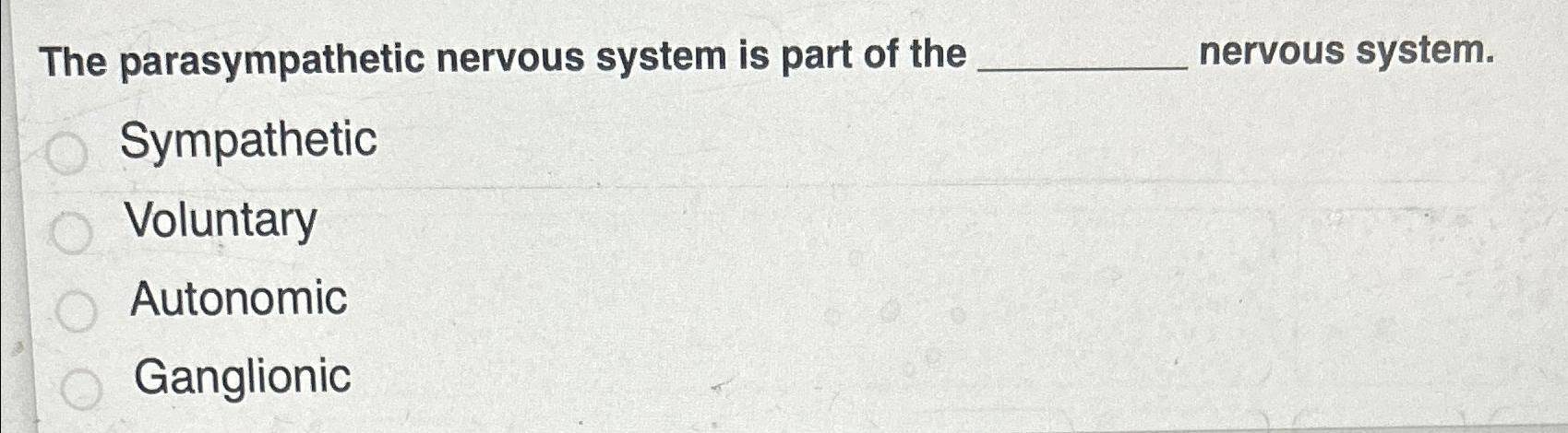 Solved The parasympathetic nervous system is part of the | Chegg.com