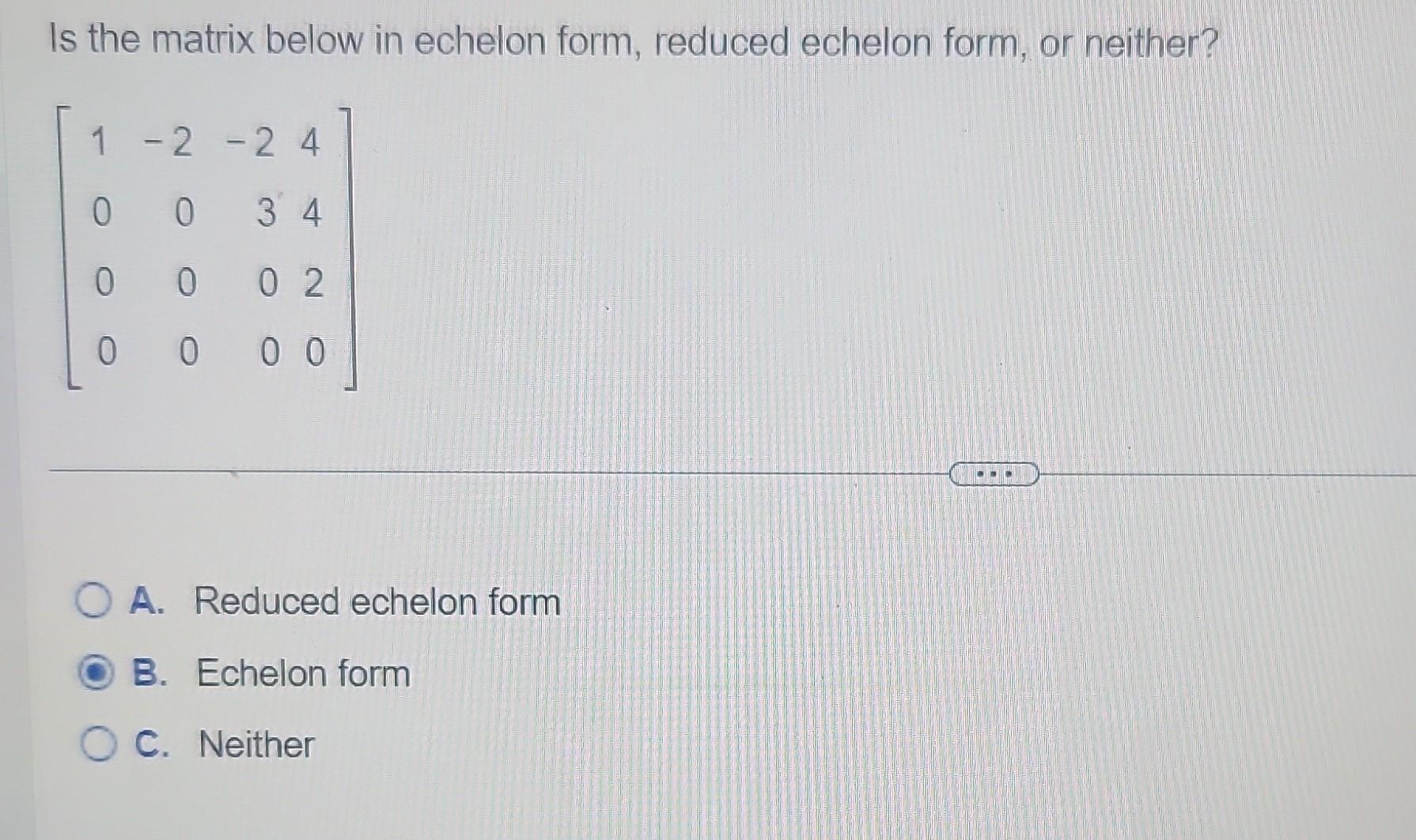 Solved Is The Matrix Below In Echelon Form, Reduced Echelon | Chegg.com