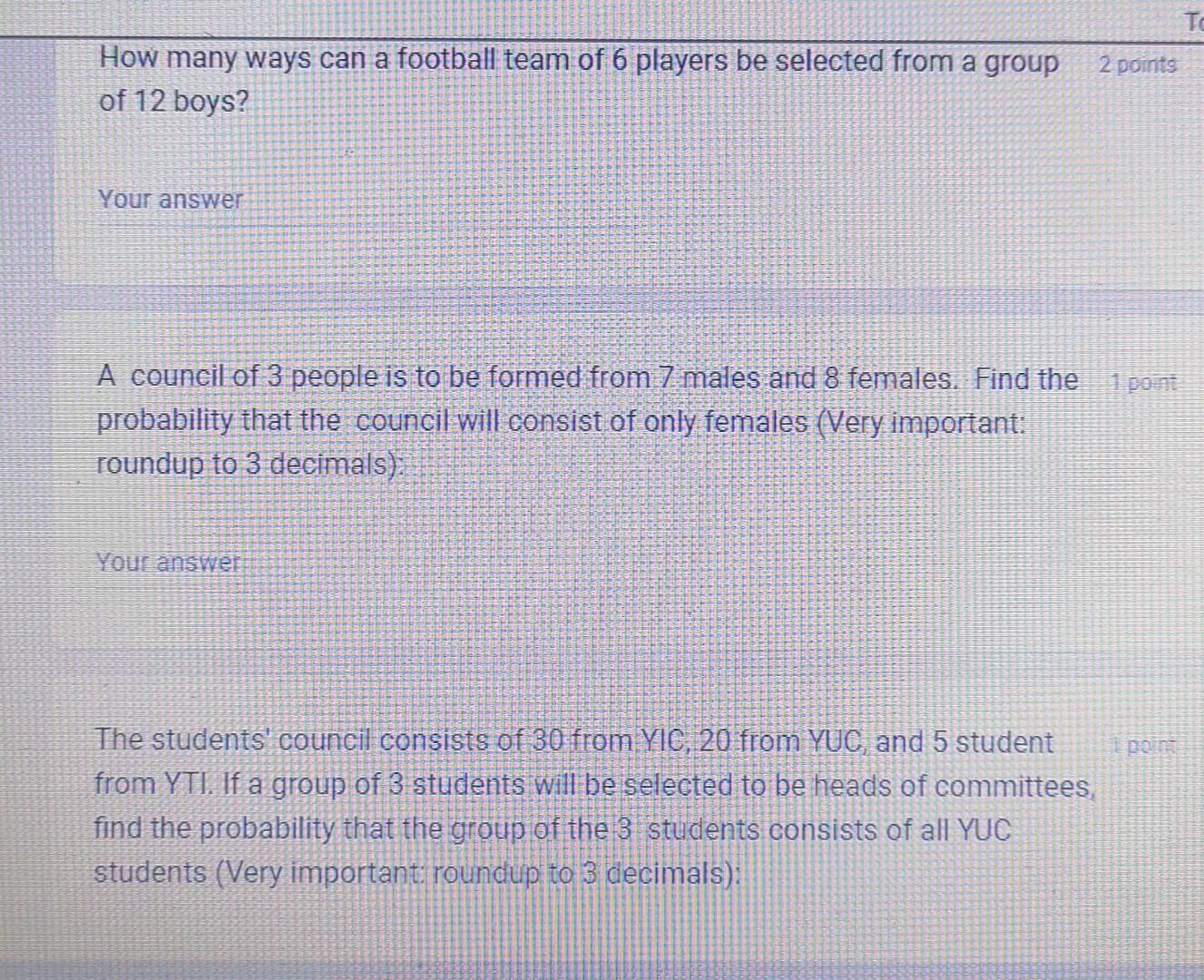 How many ways can a football team of 6 players be selected from a group
2 points of 12 boys?
Your answer
A council of 3 peopl