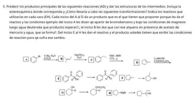 5. Predecir los productos principales de las siguientes reacciones (AD) y dar las estructuras de los intermedios. Incluya la