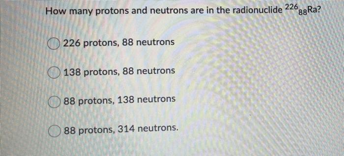 Solved 226 How many protons and neutrons are in the | Chegg.com