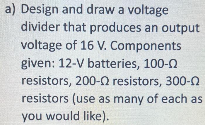 Solved a) Design and draw a voltage divider that produces an Circuit Diagram