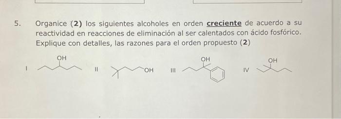 5. Organice (2) los siguientes alcoholes en orden creciente de acuerdo a su reactividad en reacciones de eliminación al ser c