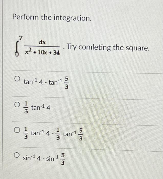 Solved Perform the integration. ∫07x2+10x+34dx⋅Try coml | Chegg.com