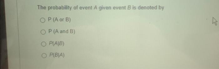 Solved The Probability Of Event A Given Event B Is Denoted | Chegg.com