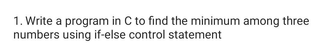 Solved Write a program in C to find the minimum among | Chegg.com