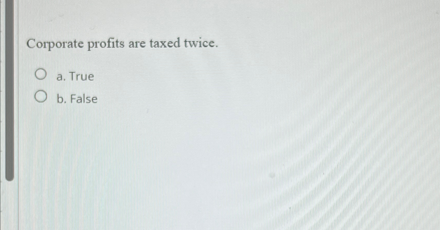 Solved Corporate profits are taxed twice.a. ﻿Trueb. ﻿False