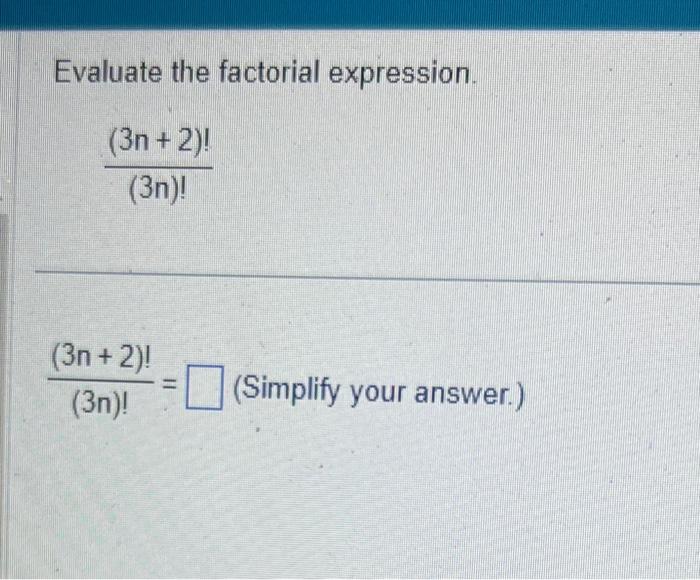 Solved Evaluate the factorial expression. (3n)!(3n+2)! | Chegg.com