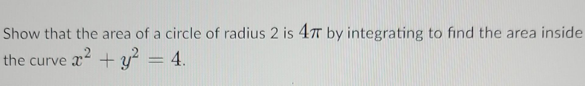 Solved Show that the area of a circle of radius 2 is 4π by | Chegg.com