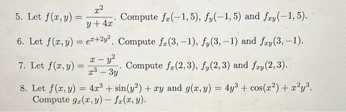 5. Let \( f(x, y)=\frac{x^{2}}{y+4 x} \). Compute \( f_{x}(-1,5), f_{y}(-1,5) \) and \( f_{x y}(-1,5) \). 6. Let \( f(x, y)=e