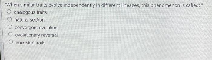 When similar traits evolve independently in different lineages, this phenomenon is called:  analogous traits natural sectio