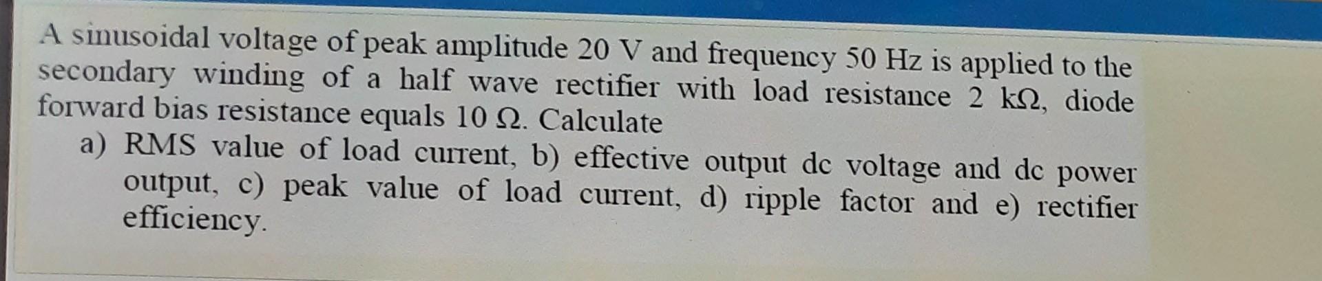 Solved A sinusoidal voltage of peak amplitude 20 V and | Chegg.com
