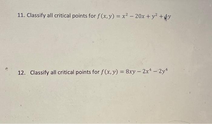 11. Classify all critical points for \( f(x, y)=x^{2}-20 x+y^{2}+4 y \) 12. Classify all critical points for \( f(x, y)=8 x y