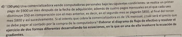 d) (30 pts) Una comercializadora vende computadoras personales bajolas siguientes condiciones: se realiza un primer pago de