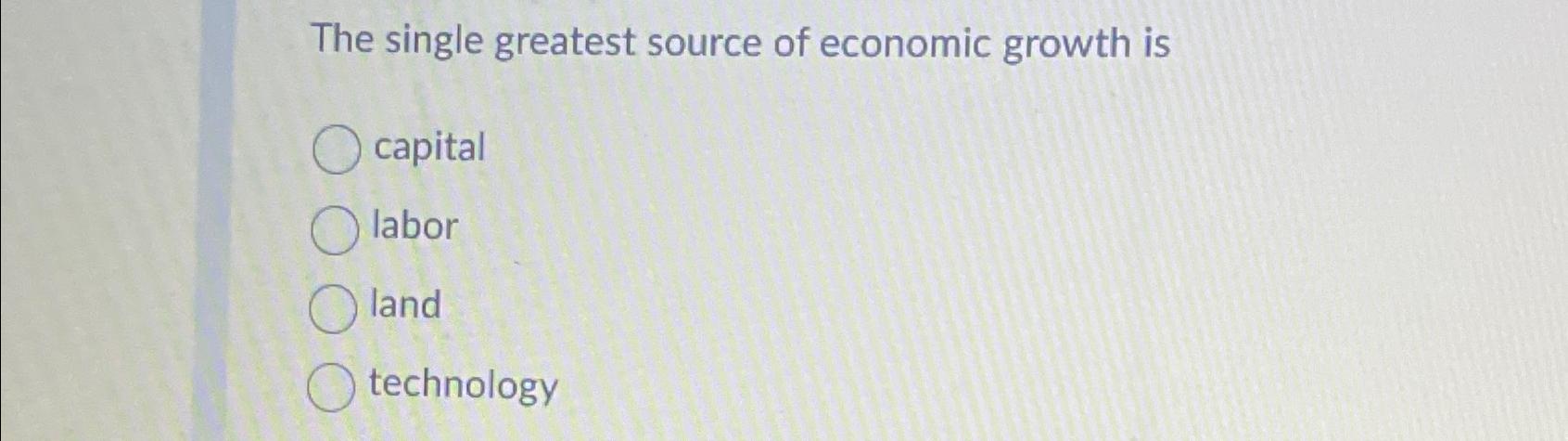Solved The single greatest source of economic growth | Chegg.com