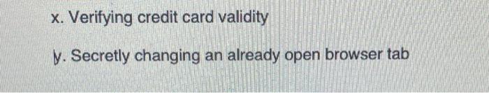 x. Verifying credit card validity
y. Secretly changing an already open browser tab