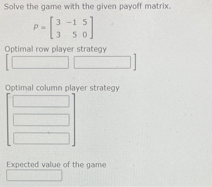Solved Solve the game with the given payoff matrix. P = 3 −1 | Chegg.com