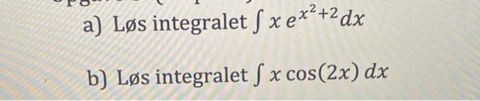 Solved a) Løs integralet S xex*+2 dx b) Løs integralet S x | Chegg.com