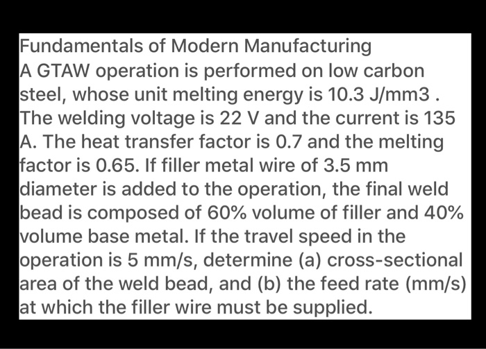 Solved Fundamentals of Modern Manufacturing A GTAW operation