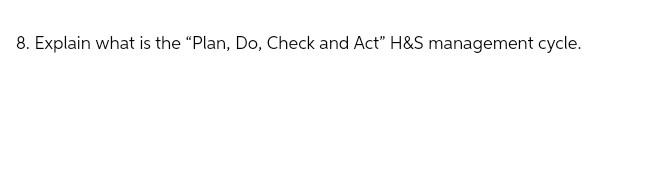 Solved 8. Explain what is the "Plan, Do, Check and Act" H\&S | Chegg.com