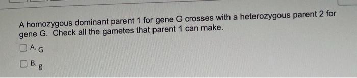 Solved A homozygous dominant parent 1 for gene G crosses | Chegg.com