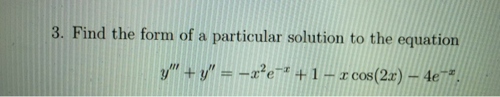 Solved 3. Find the form of a particular solution to the | Chegg.com