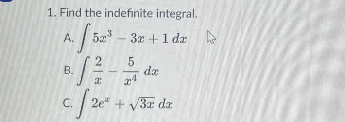 Solved 1. Find the indefinite integral. A. ∫5x3−3x+1dx B. | Chegg.com