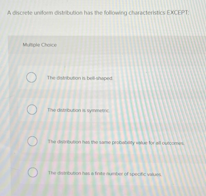A discrete uniform distribution has the following