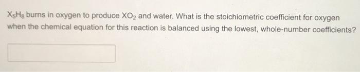 Solved XsHg burns in oxygen to produce XO2 and water. What | Chegg.com