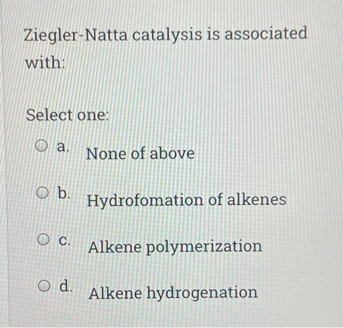 Solved ZieglerNatta catalysis is associated with Select