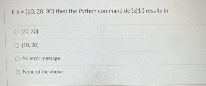 Solved If x=[10,20,30] then the Python command del( x[1]) | Chegg.com