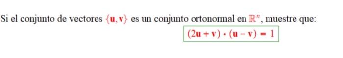 Si el conjunto de vectores \( \{\mathbf{u}, \mathbf{v}\} \) es un conjunto ortonormal en \( \mathbb{R}^{n} \), muestre que: \