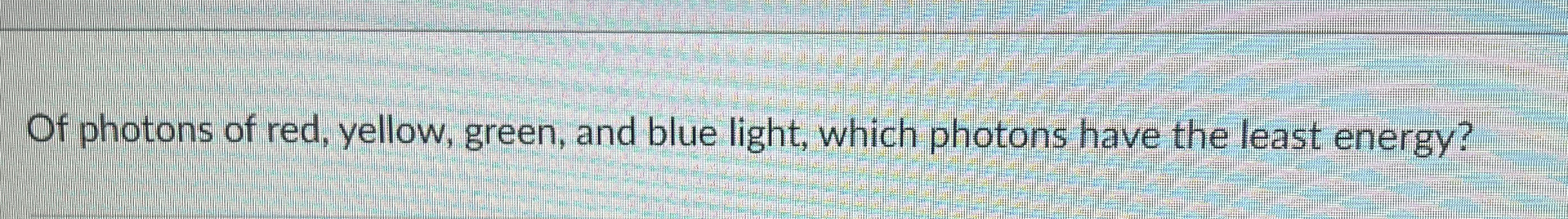 Solved Of photons of red, yellow, green, and blue light, | Chegg.com