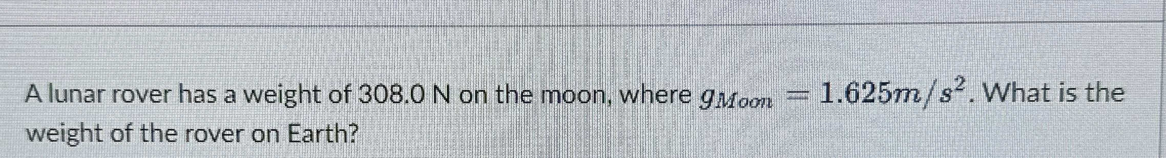 Solved A lunar rover has a weight of 308.0N ﻿on the moon, | Chegg.com