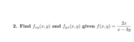 2. Find \( f_{x y}(x, y) \) and \( f_{y x}(x, y) \) given \( f(x, y)=\frac{2 x}{x-3 y} \)