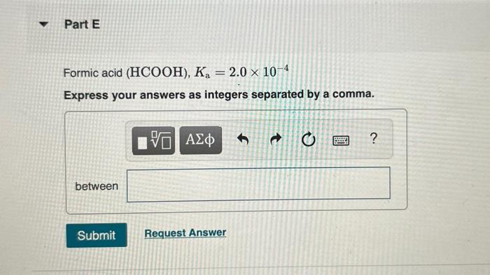 Formic acid (HCOOH), \( K_{\mathrm{a}}=2.0 \times 10^{-4} \)
Express your answers as integers separated by a comma.