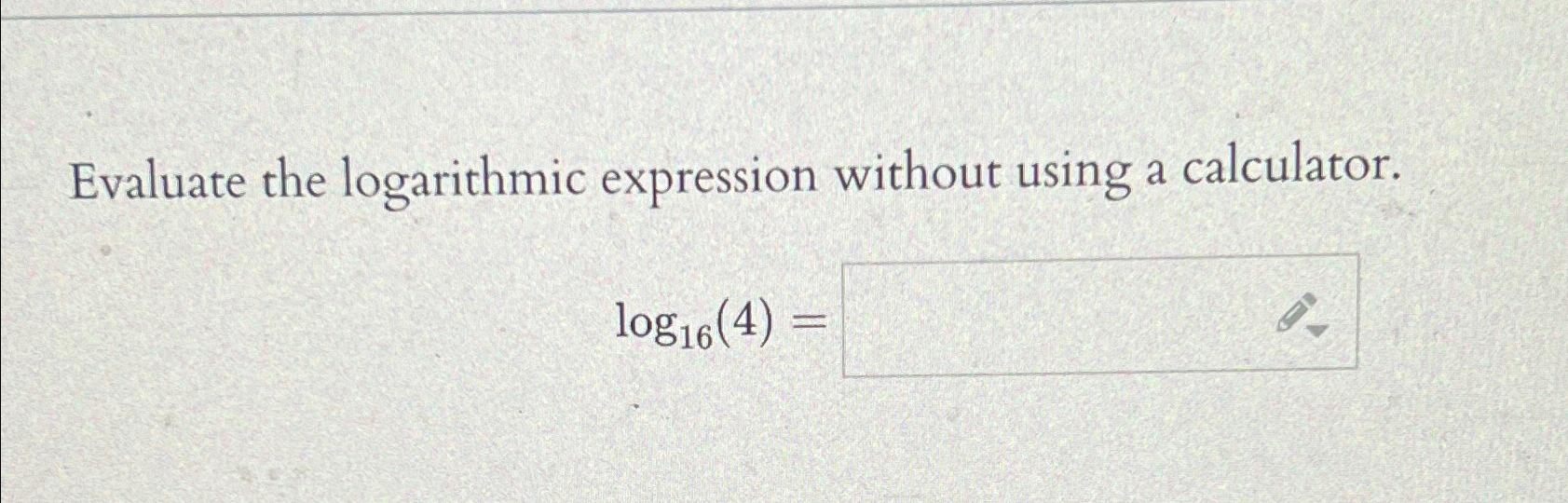 Solved Evaluate the logarithmic expression without using a | Chegg.com