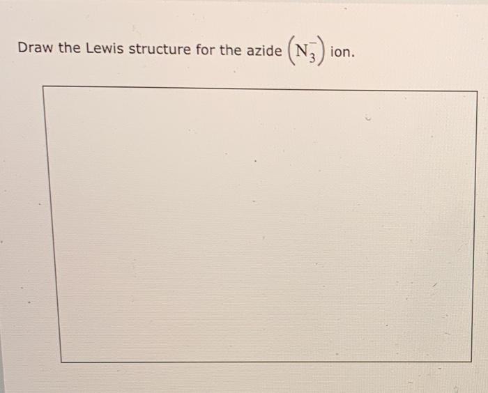 Solved Draw the Lewis structure for the azide (N3) ion.