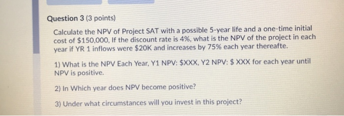 Solved Question 3 (3 points) Calculate the NPV of Project | Chegg.com