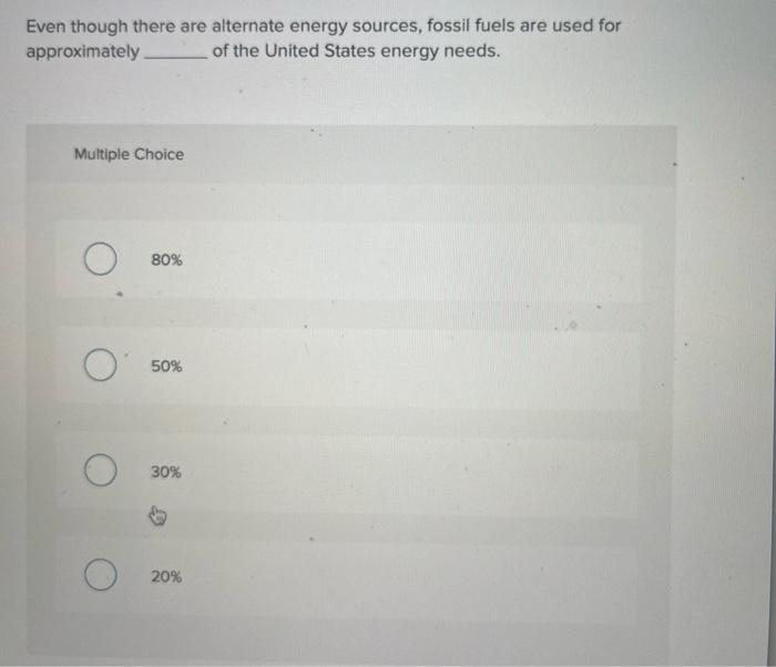 Even though there are alternate energy sources, fossil fuels are used for approximately of the United States energy needs.
Mu