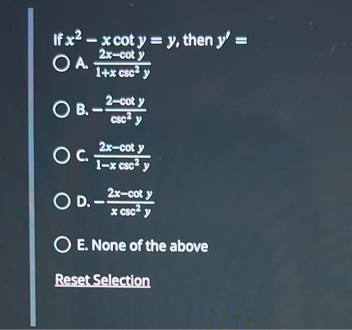 If \( x^{2}-x \cot y=y \), then \( y^{\prime}= \) A. \( \frac{2 x-\cot y}{1+x \csc ^{2} y} \) B. \( -\frac{2-\cot y}{\csc ^{2