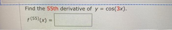 find the 55th derivative of y cos 3x f 55 )( x