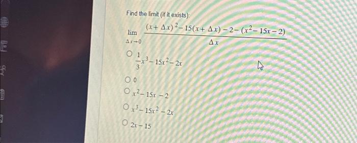 Find the limit (if it exists) \[ \begin{array}{l} \lim _{\Delta x \rightarrow 0} \frac{(x+\Delta x)^{2}-15(x+\Delta x)-2-\lef