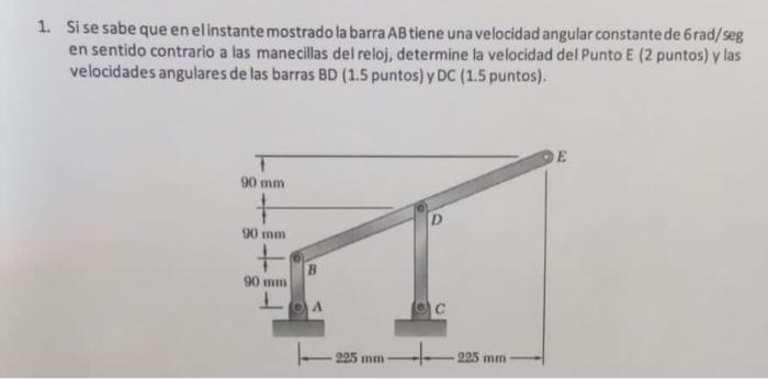 1. Si se sabe que en el instante mostrado la barra \( A B \) tiene una velocidad angular constante de \( 6 \mathrm{rad} / \ma