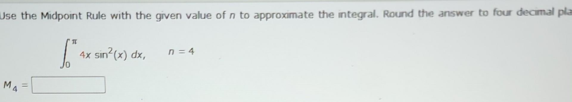 Ise the Midpoint Rule with the given value of \( n \) to approximate the integral. Round the answer to four decimal pli
\[
\i